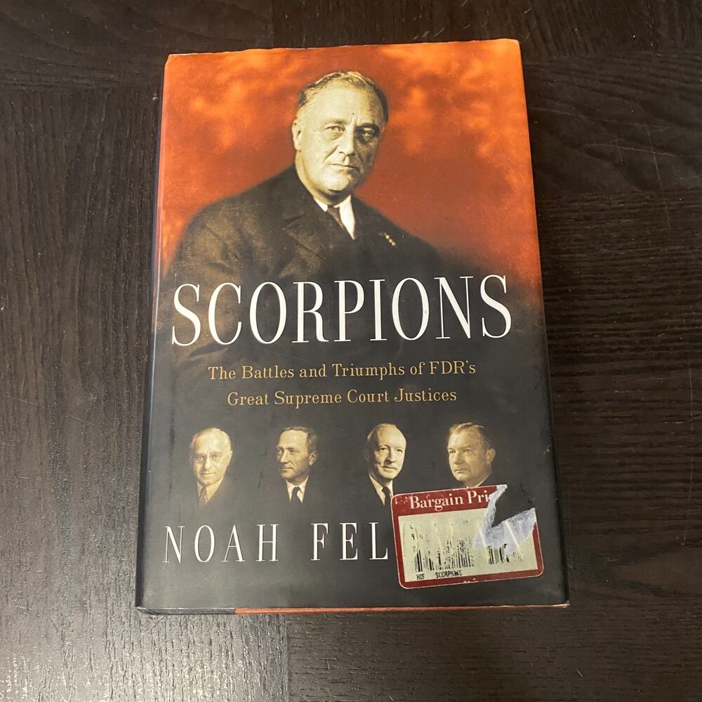Scorpions The Battles Triumphs of FDRs Great Supreme Court Justices Noah Feldman